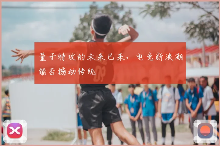 量子特攻的未来已来，电竞新浪潮能否撼动传统